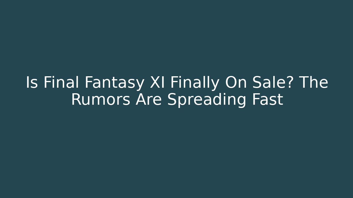 Is Final Fantasy XI Finally On Sale? The Rumors Are Spreading Fast
