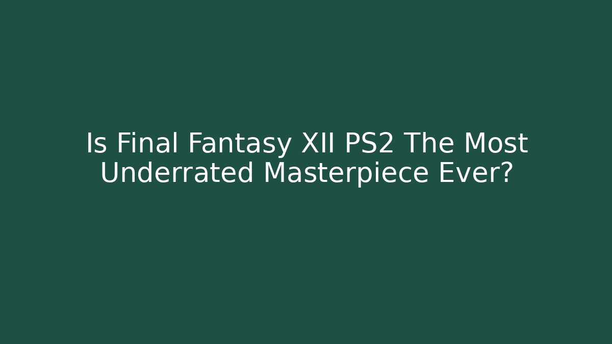 Is Final Fantasy XII PS2 The Most Underrated Masterpiece Ever?