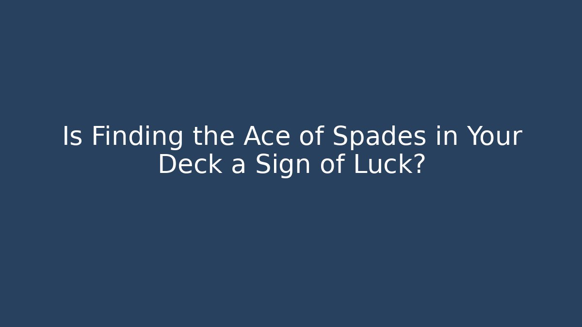 Is Finding the Ace of Spades in Your Deck a Sign of Luck?