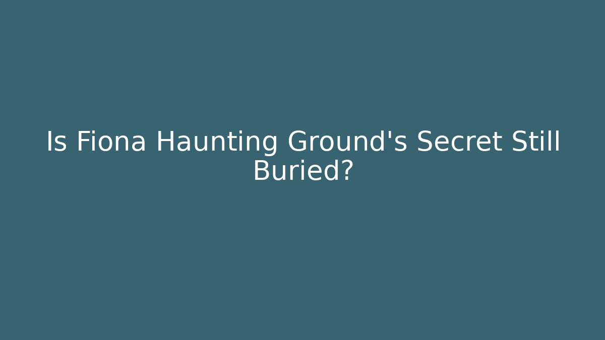 Is Fiona Haunting Ground's Secret Still Buried?