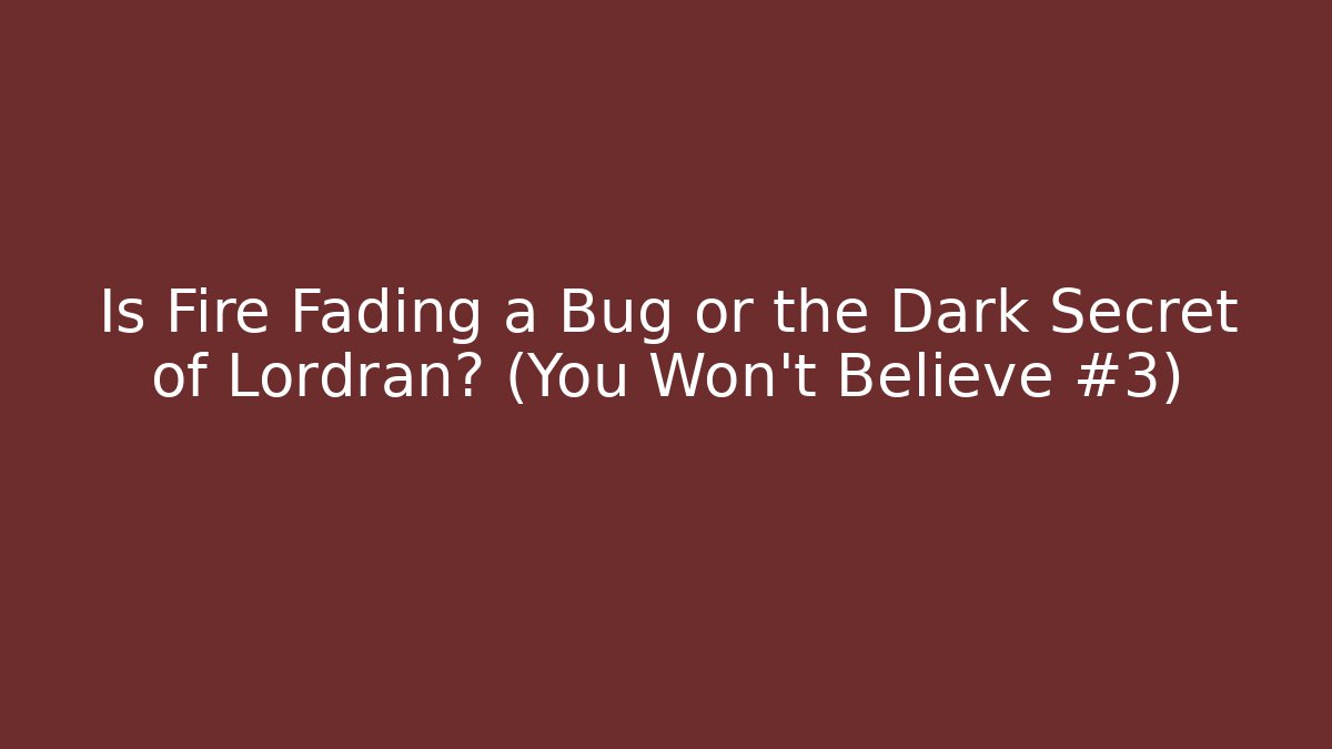 Is Fire Fading a Bug or the Dark Secret of Lordran? (You Won't Believe #3)