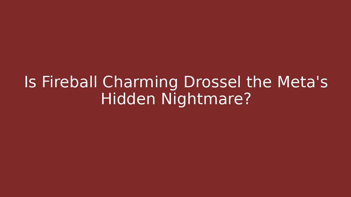 Is Fireball Charming Drossel the Meta's Hidden Nightmare?