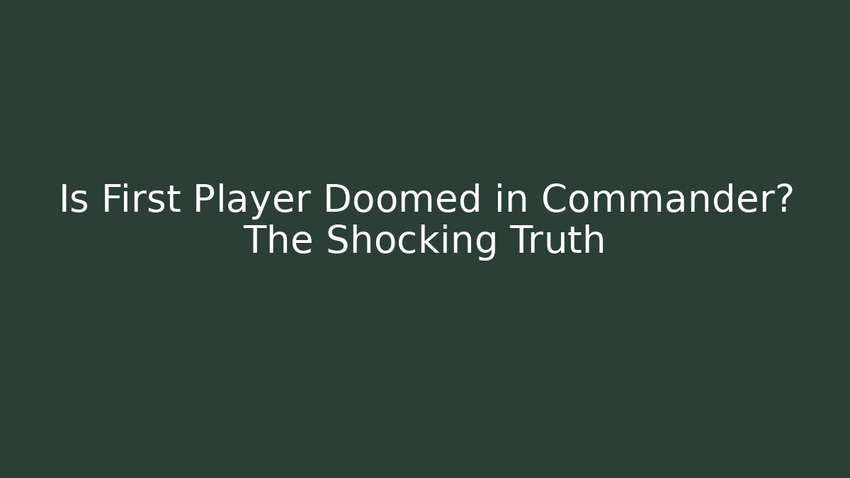 Is First Player Doomed in Commander? The Shocking Truth - Create More Assets