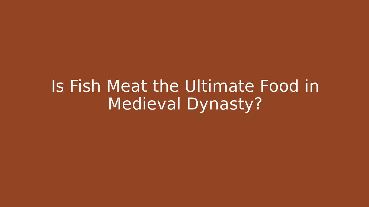 Is Fish Meat the Ultimate Food in Medieval Dynasty?