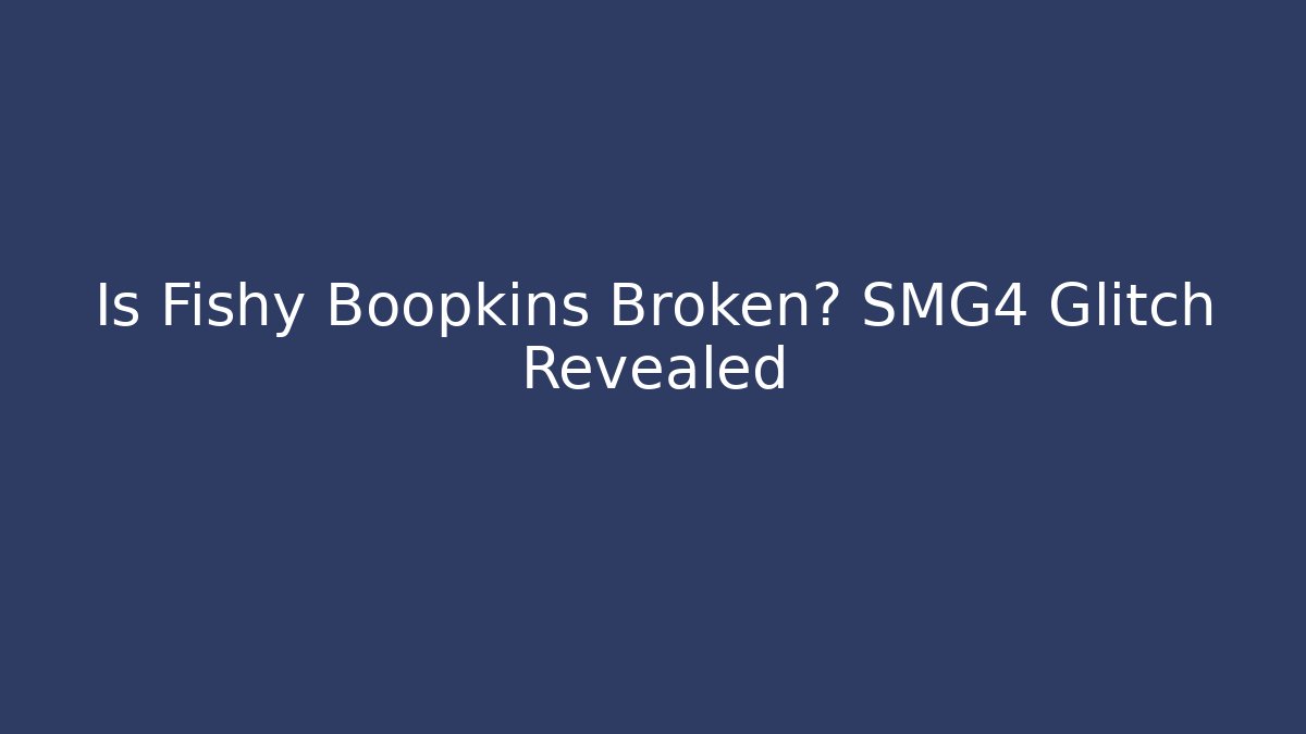 Is Fishy Boopkins Broken? SMG4 Glitch Revealed
