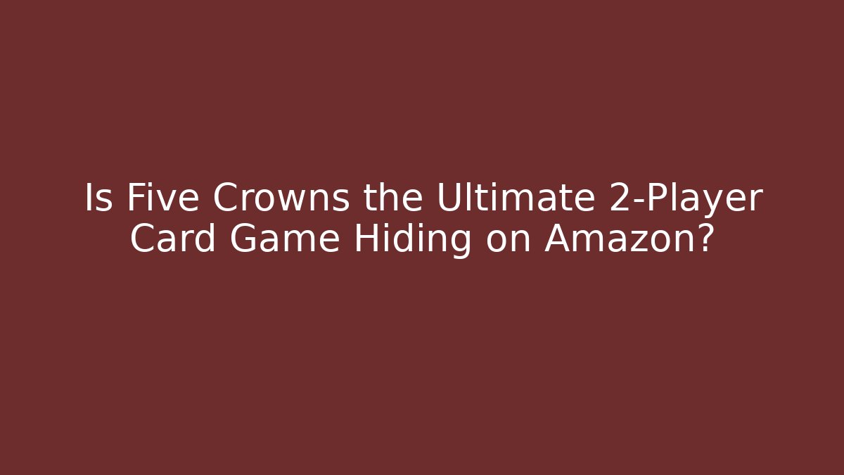 Is Five Crowns the Ultimate 2-Player Card Game Hiding on Amazon?
