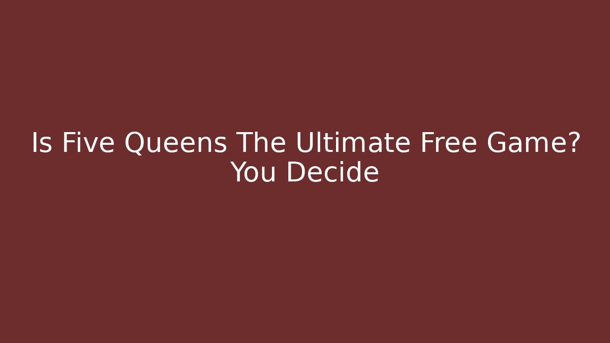 Is Five Queens The Ultimate Free Game? You Decide