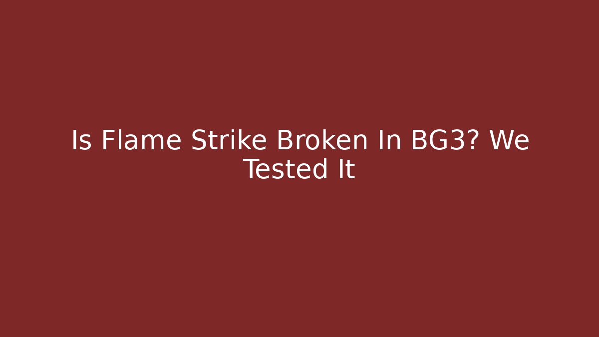 Is Flame Strike Broken In BG3? We Tested It