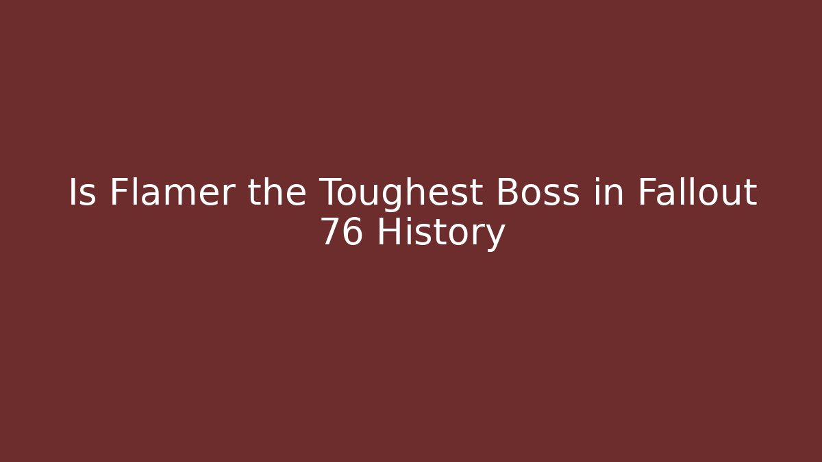 Is Flamer the Toughest Boss in Fallout 76 History