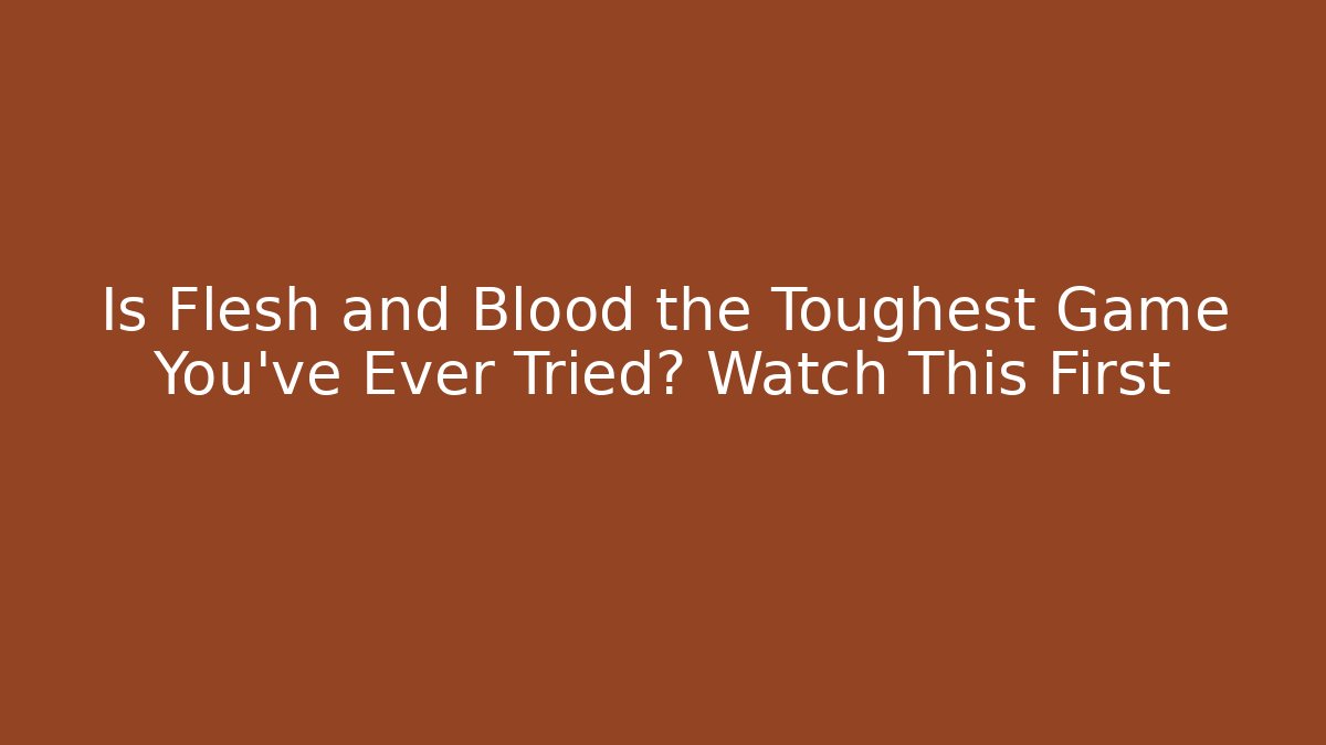 Is Flesh and Blood the Toughest Game You've Ever Tried? Watch This First