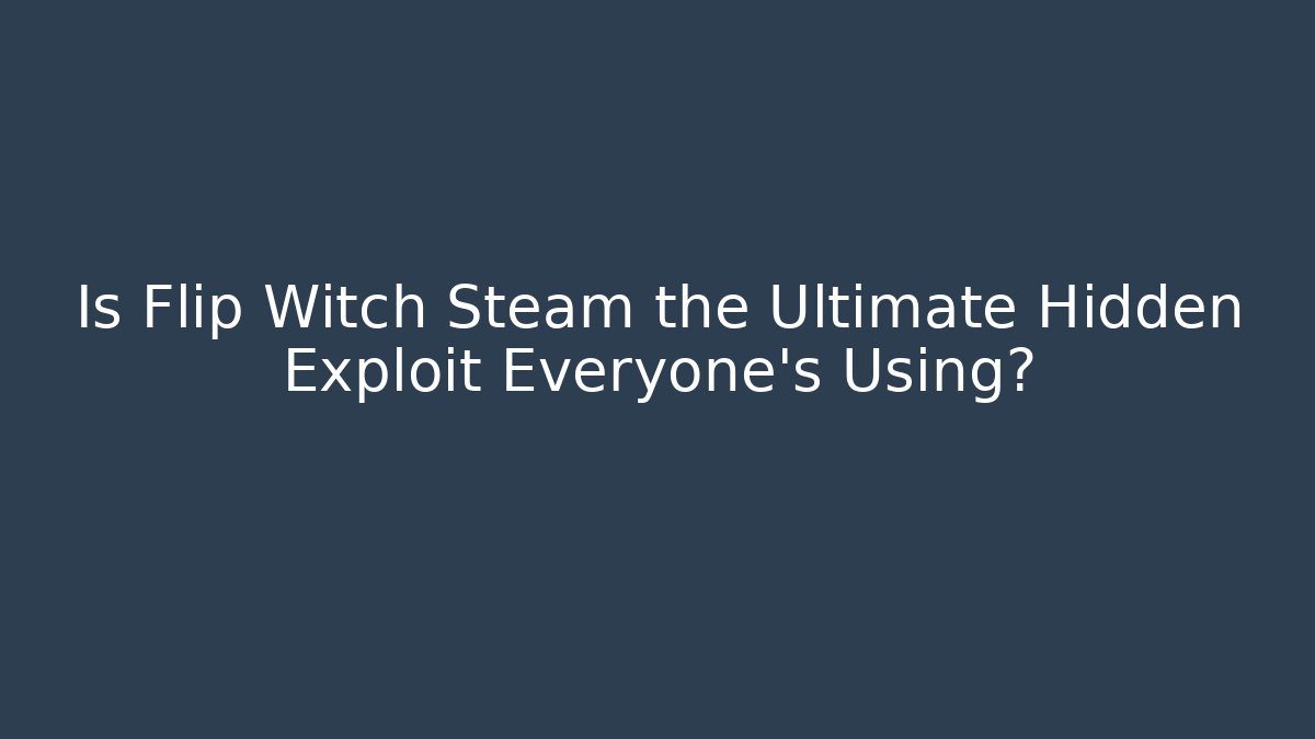 Is Flip Witch Steam the Ultimate Hidden Exploit Everyone's Using?