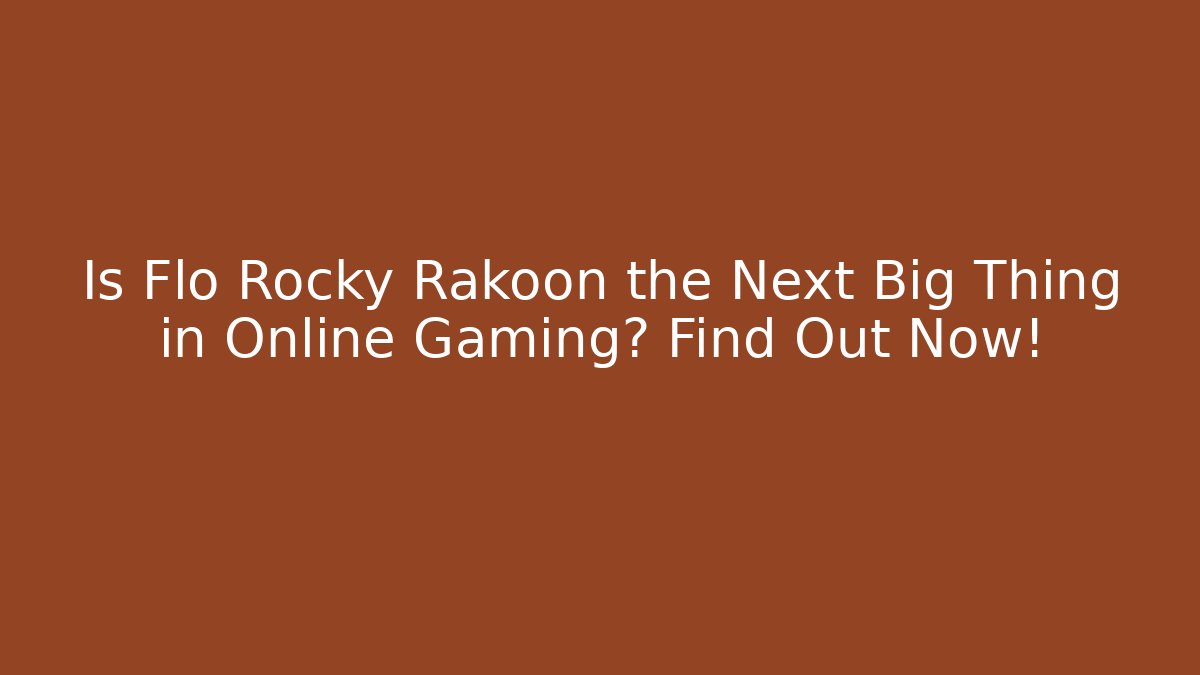 Is Flo Rocky Rakoon the Next Big Thing in Online Gaming? Find Out Now!