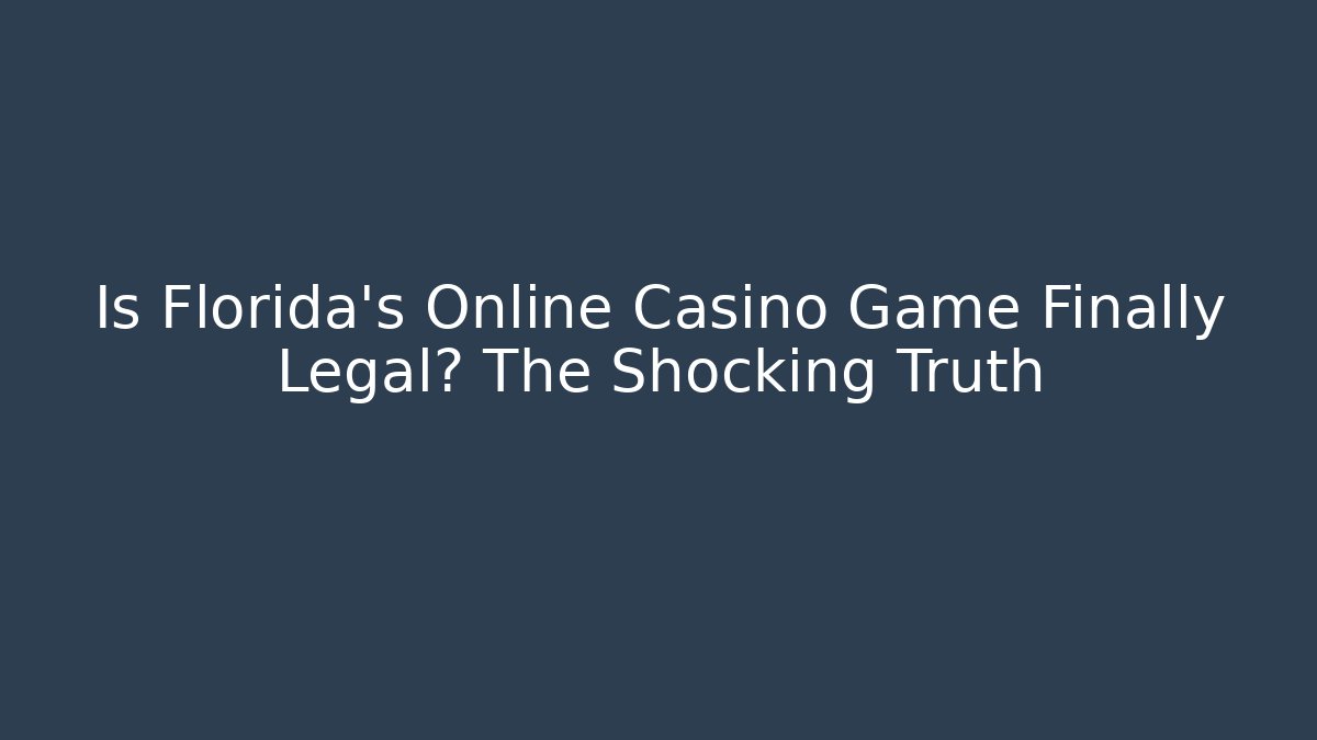Is Florida's Online Casino Game Finally Legal? The Shocking Truth