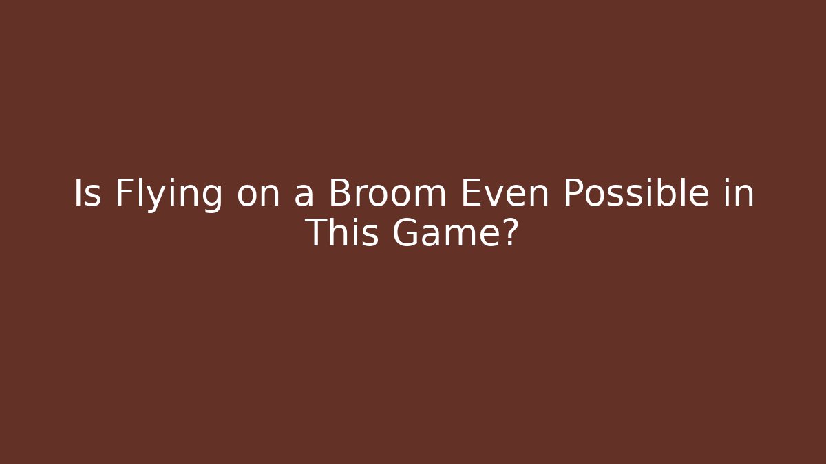 Is Flying on a Broom Even Possible in This Game? - Create More Assets