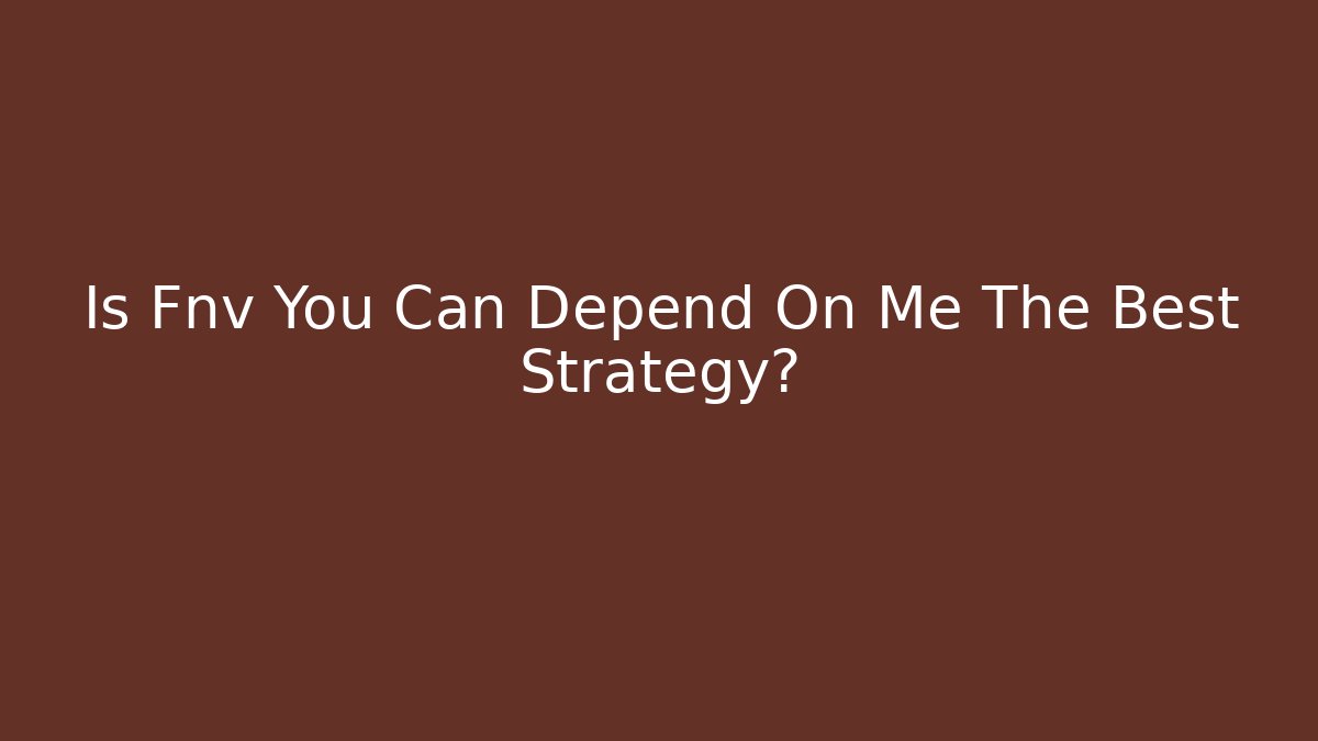 Is Fnv You Can Depend On Me The Best Strategy?
