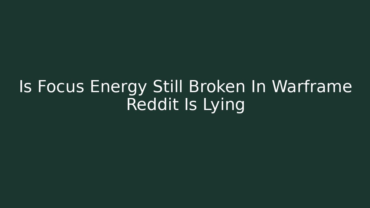 Is Focus Energy Still Broken In Warframe Reddit Is Lying