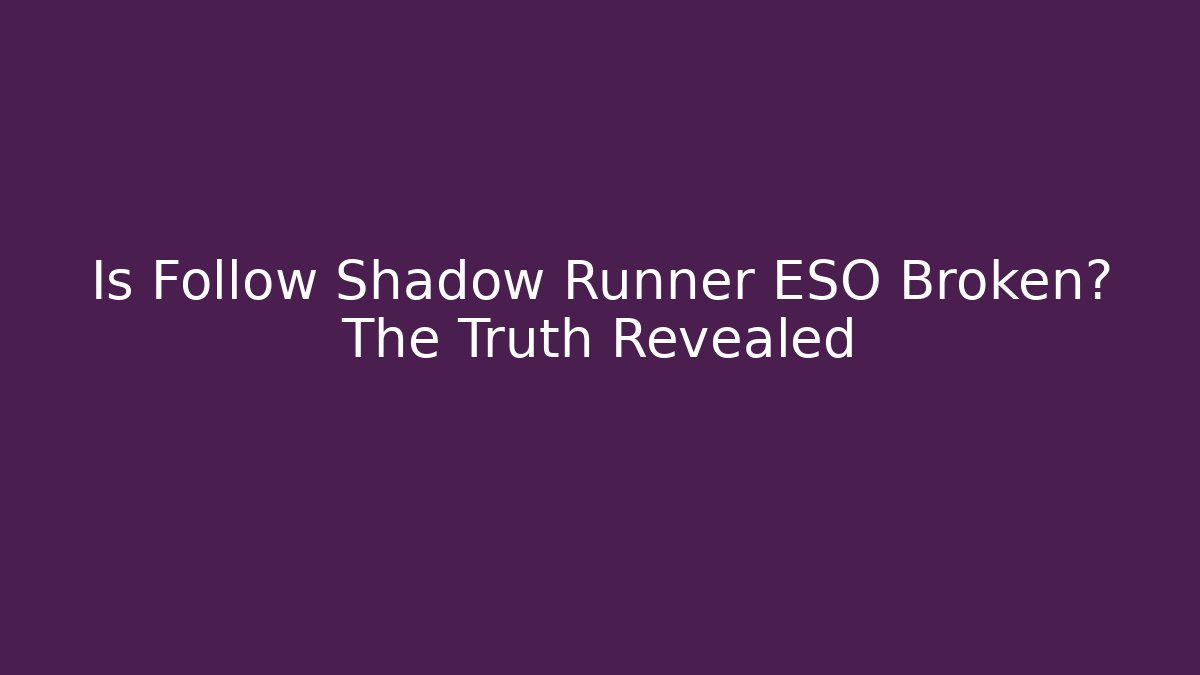 Is Follow Shadow Runner ESO Broken? The Truth Revealed