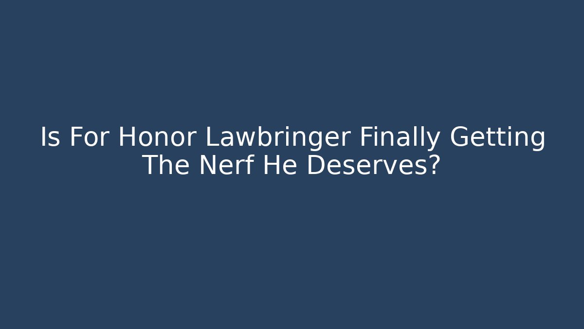 Is For Honor Lawbringer Finally Getting The Nerf He Deserves?
