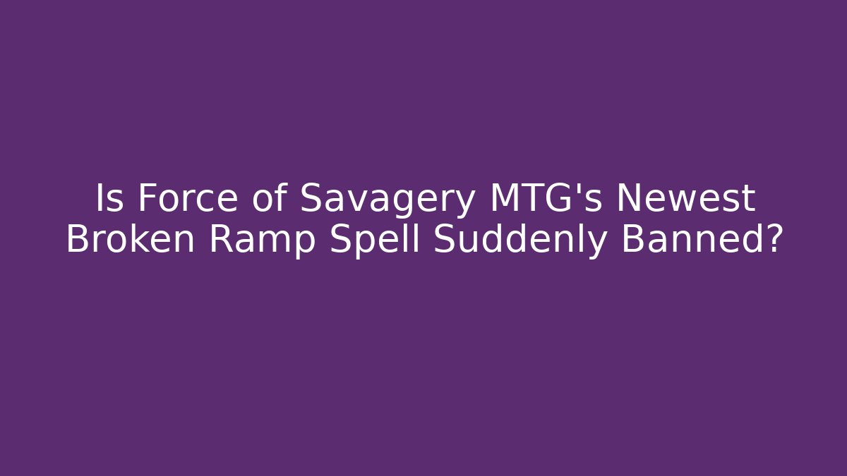 Is Force of Savagery MTG's Newest Broken Ramp Spell Suddenly Banned?