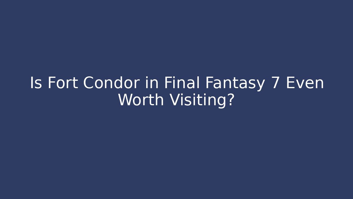 Is Fort Condor in Final Fantasy 7 Even Worth Visiting?