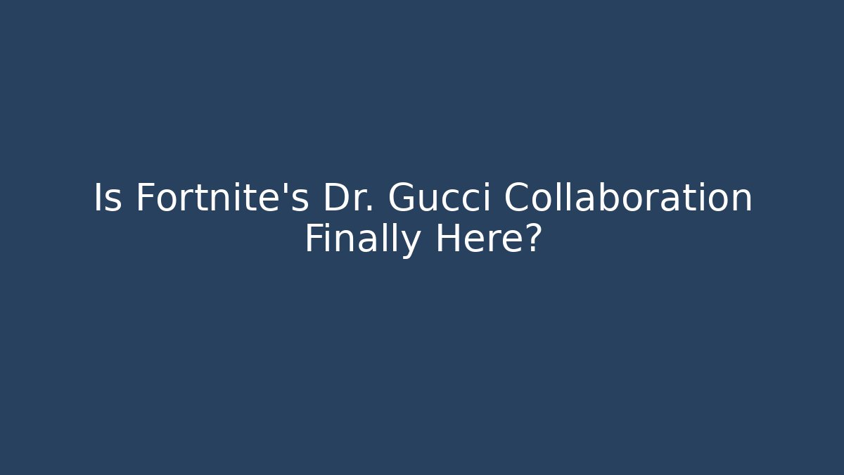 Is Fortnite's Dr. Gucci Collaboration Finally Here?