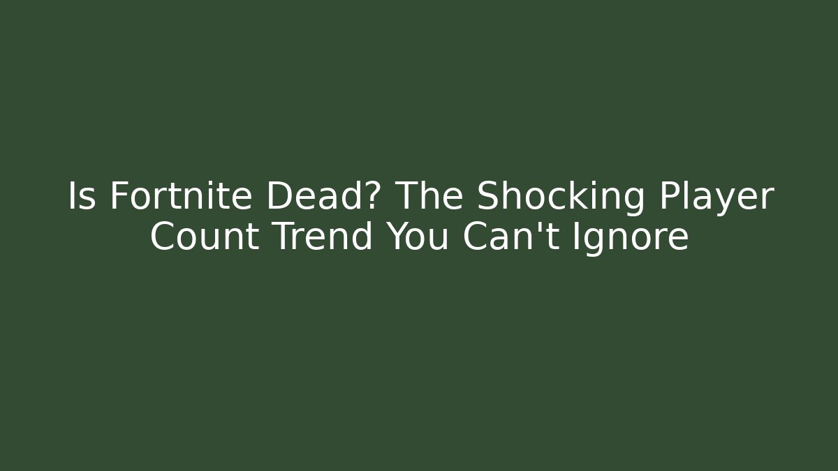 Is Fortnite Dead? The Shocking Player Count Trend You Can't Ignore
