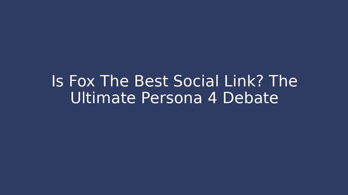 Is Fox The Best Social Link? The Ultimate Persona 4 Debate