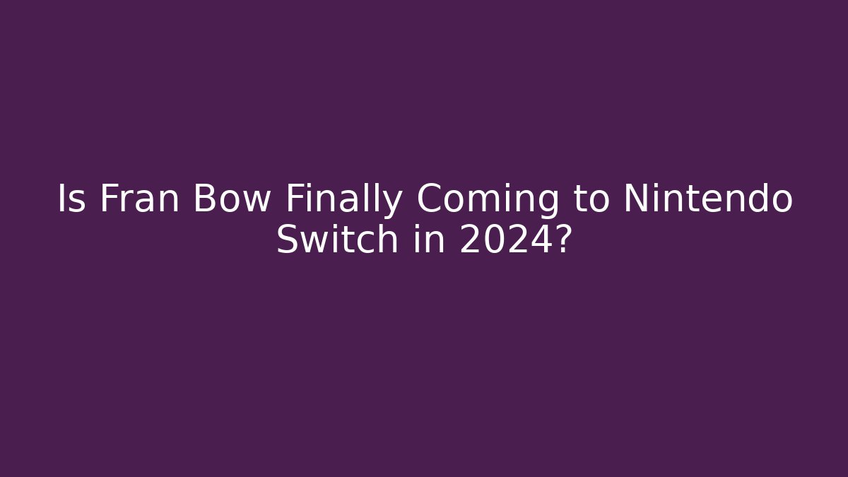 Is Fran Bow Finally Coming to Nintendo Switch in 2024?