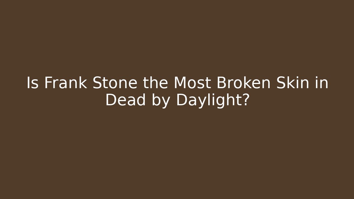 Is Frank Stone the Most Broken Skin in Dead by Daylight?
