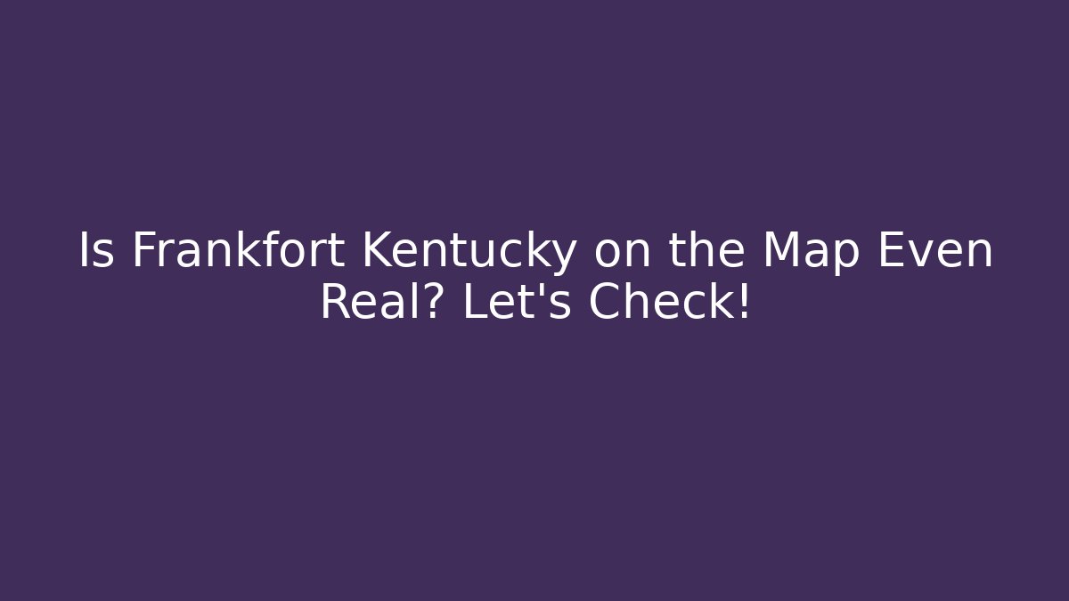 Is Frankfort Kentucky on the Map Even Real? Let's Check!