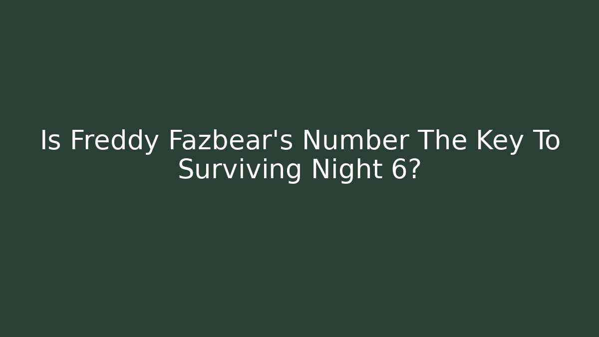 Is Freddy Fazbear's Number The Key To Surviving Night 6?