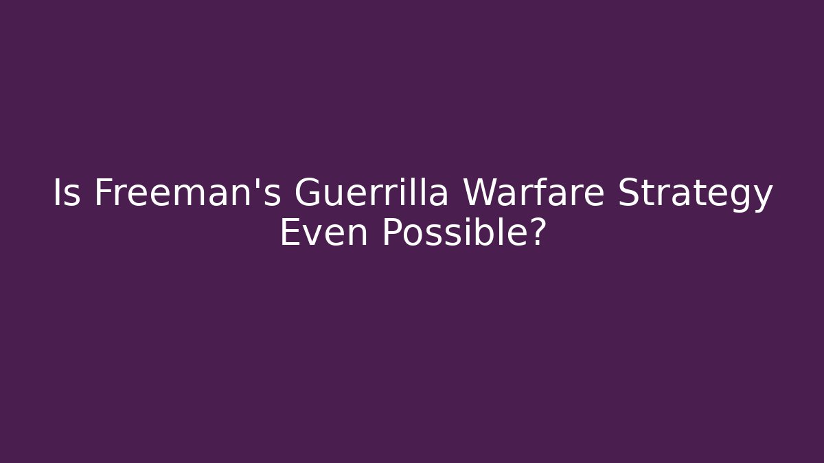 Is Freeman's Guerrilla Warfare Strategy Even Possible? - Create More Assets
