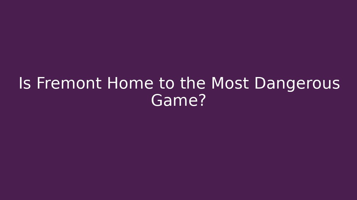 Is Fremont Home to the Most Dangerous Game?