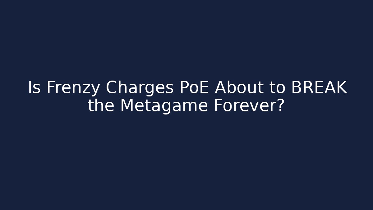 Is Frenzy Charges PoE About to BREAK the Metagame Forever?