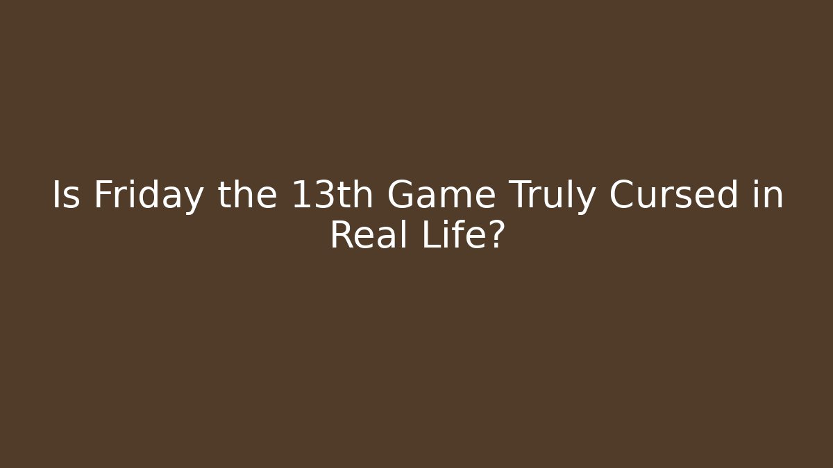 Is Friday the 13th Game Truly Cursed in Real Life?
