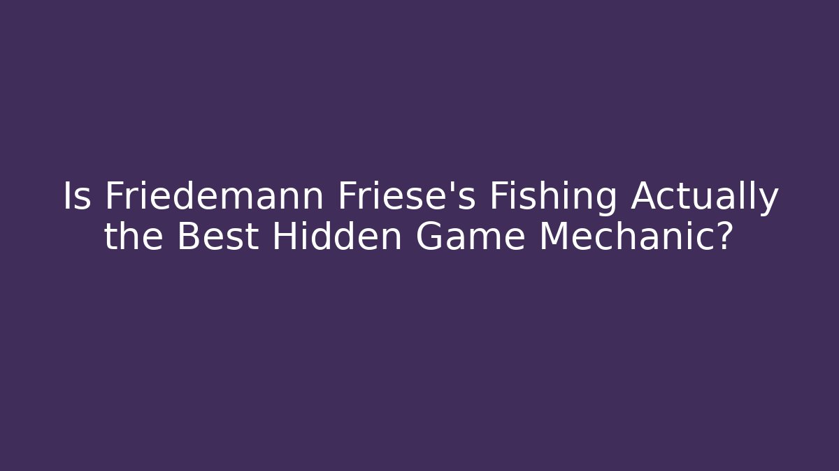 Is Friedemann Friese's Fishing Actually the Best Hidden Game Mechanic?