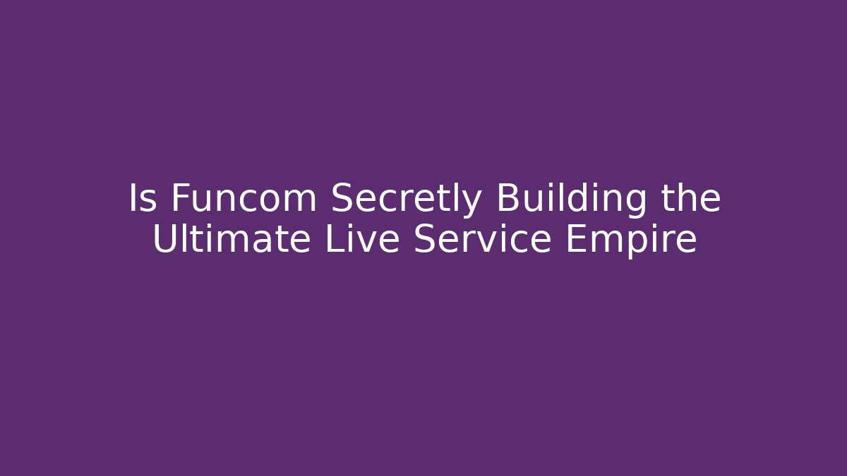 Is Funcom Secretly Building the Ultimate Live Service Empire - Create More Assets