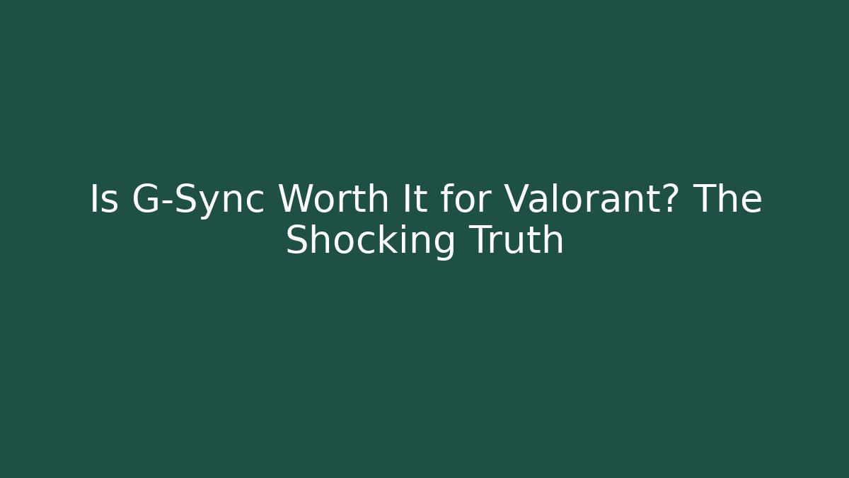 Is G-Sync Worth It for Valorant? The Shocking Truth - Create More Assets