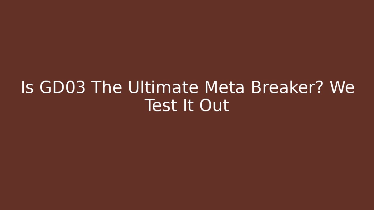 Is GD03 The Ultimate Meta Breaker? We Test It Out