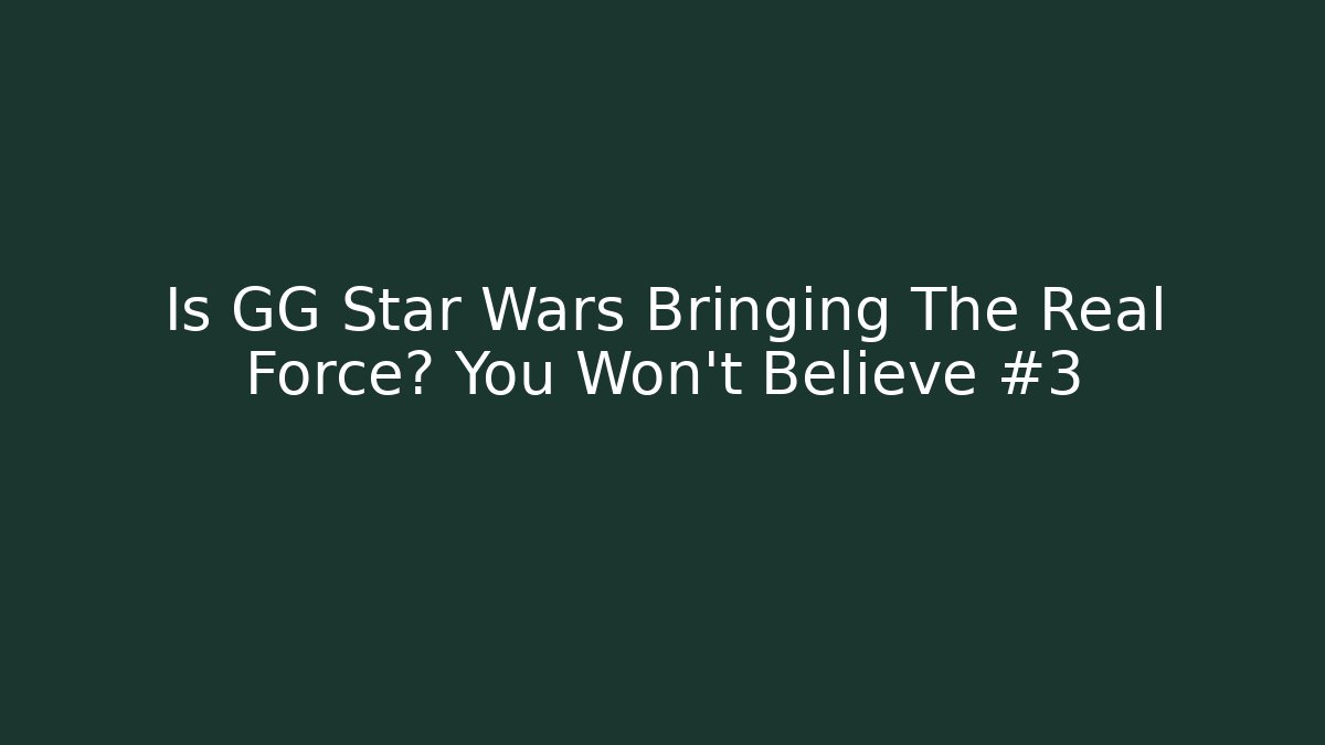 Is GG Star Wars Bringing The Real Force? You Won't Believe #3