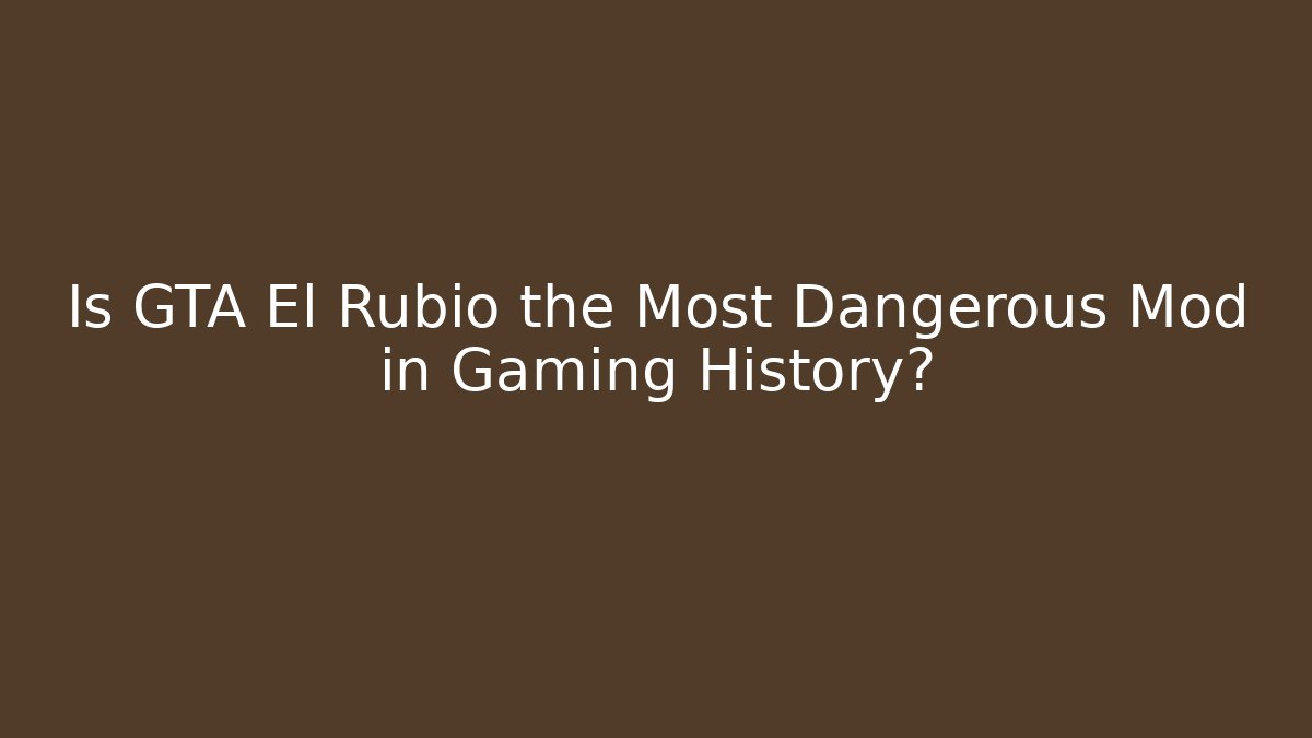 Is GTA El Rubio the Most Dangerous Mod in Gaming History?