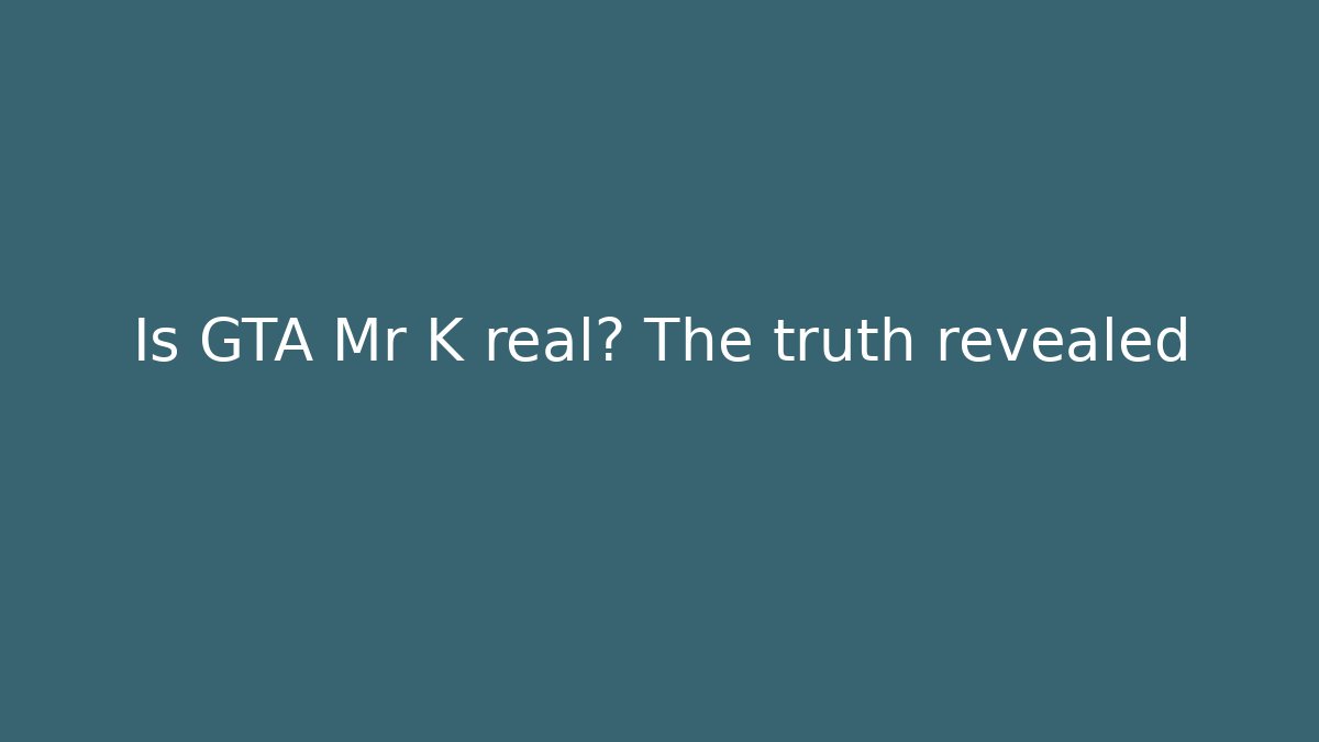 Is GTA Mr K real? The truth revealed