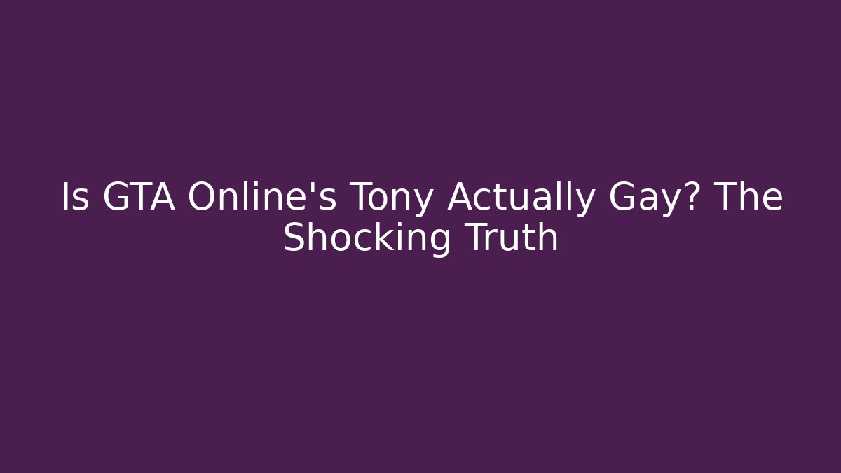 Is GTA Online's Tony Actually Gay? The Shocking Truth