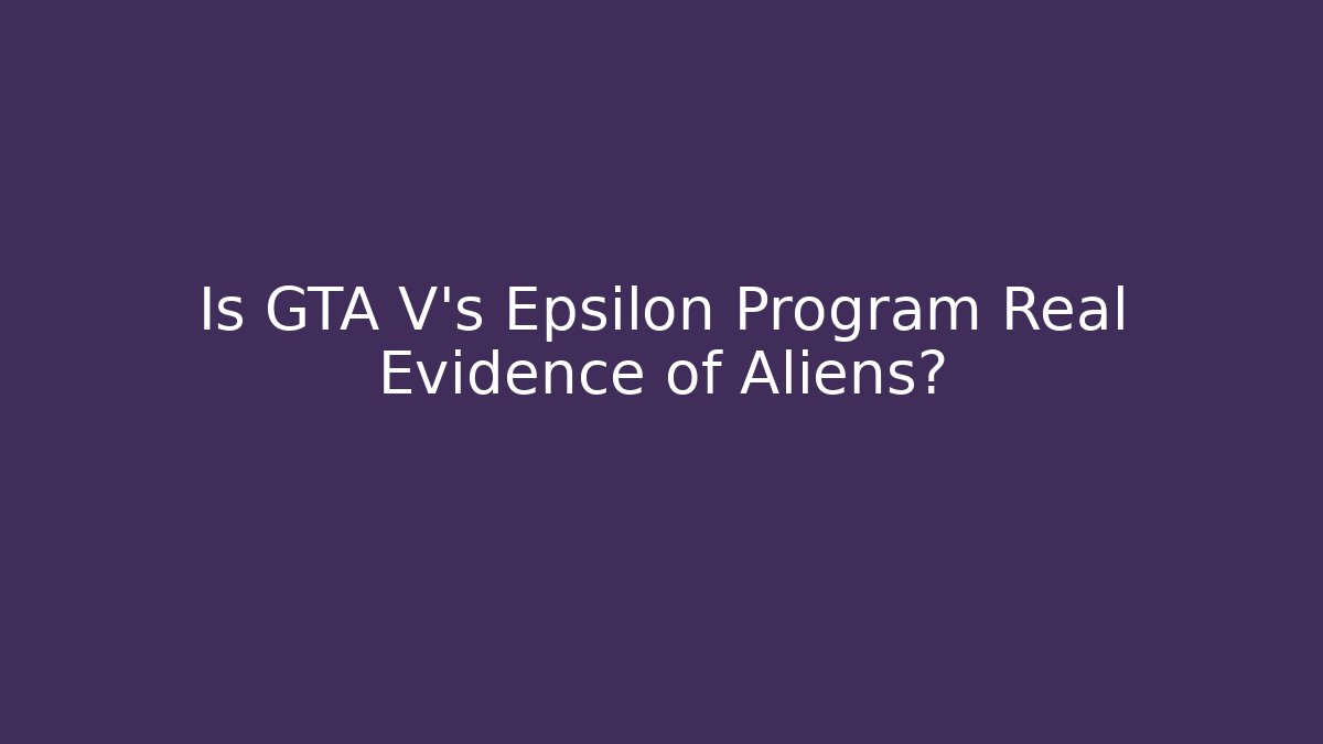 Is GTA V's Epsilon Program Real Evidence of Aliens?