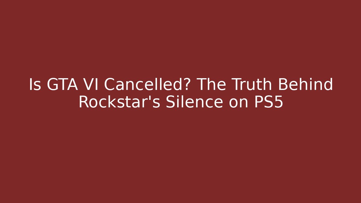 Is GTA VI Cancelled? The Truth Behind Rockstar's Silence on PS5