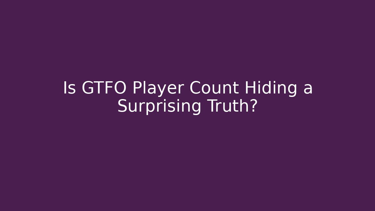 Is GTFO Player Count Hiding a Surprising Truth?