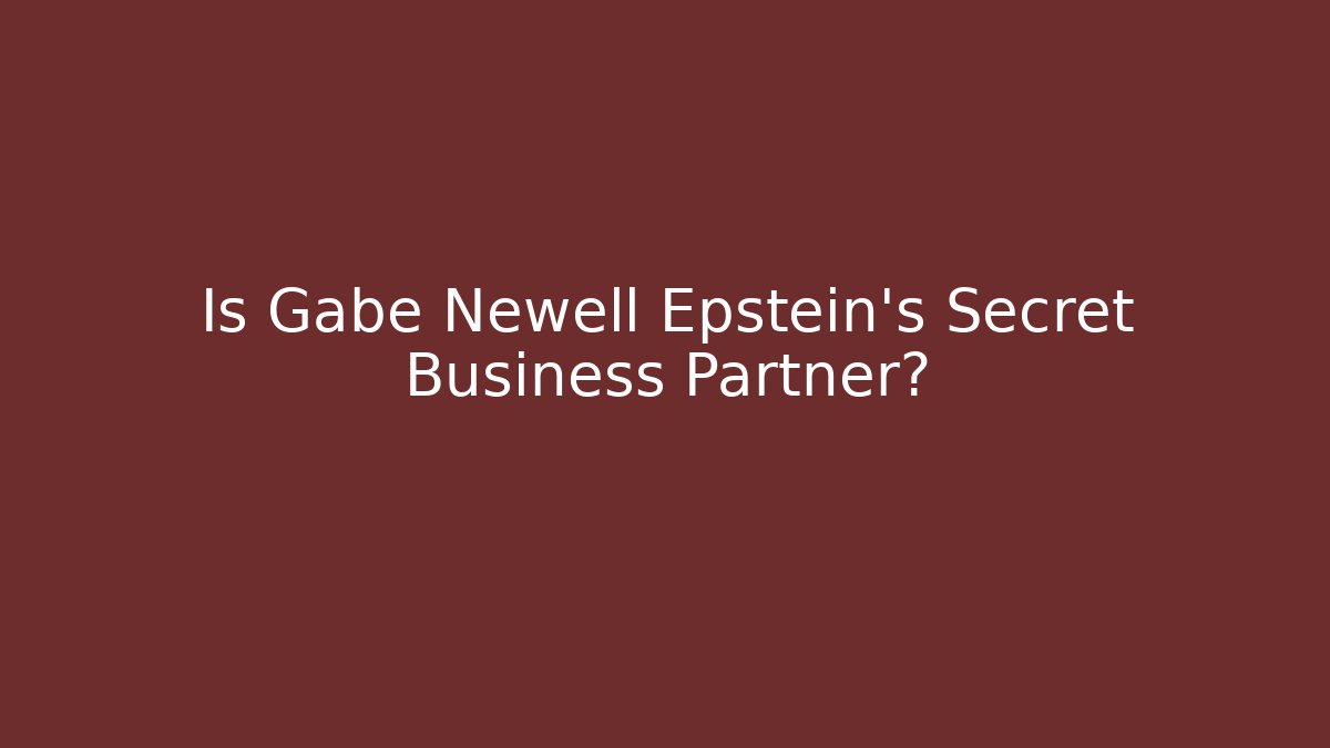 Is Gabe Newell Epstein's Secret Business Partner?