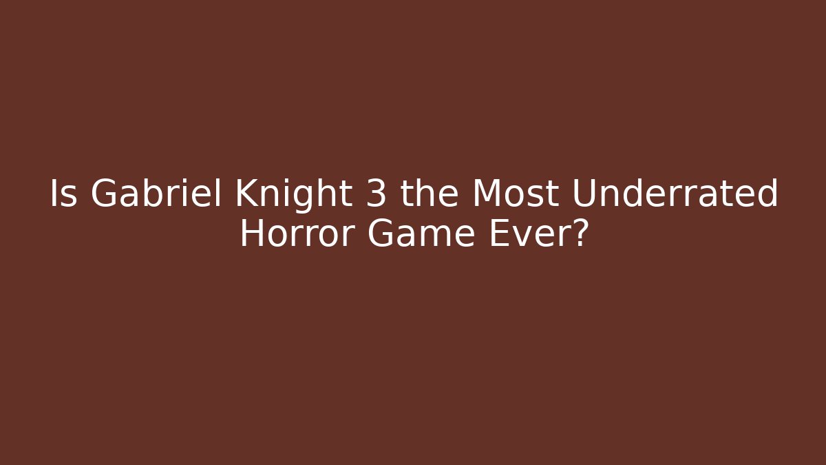 Is Gabriel Knight 3 the Most Underrated Horror Game Ever?