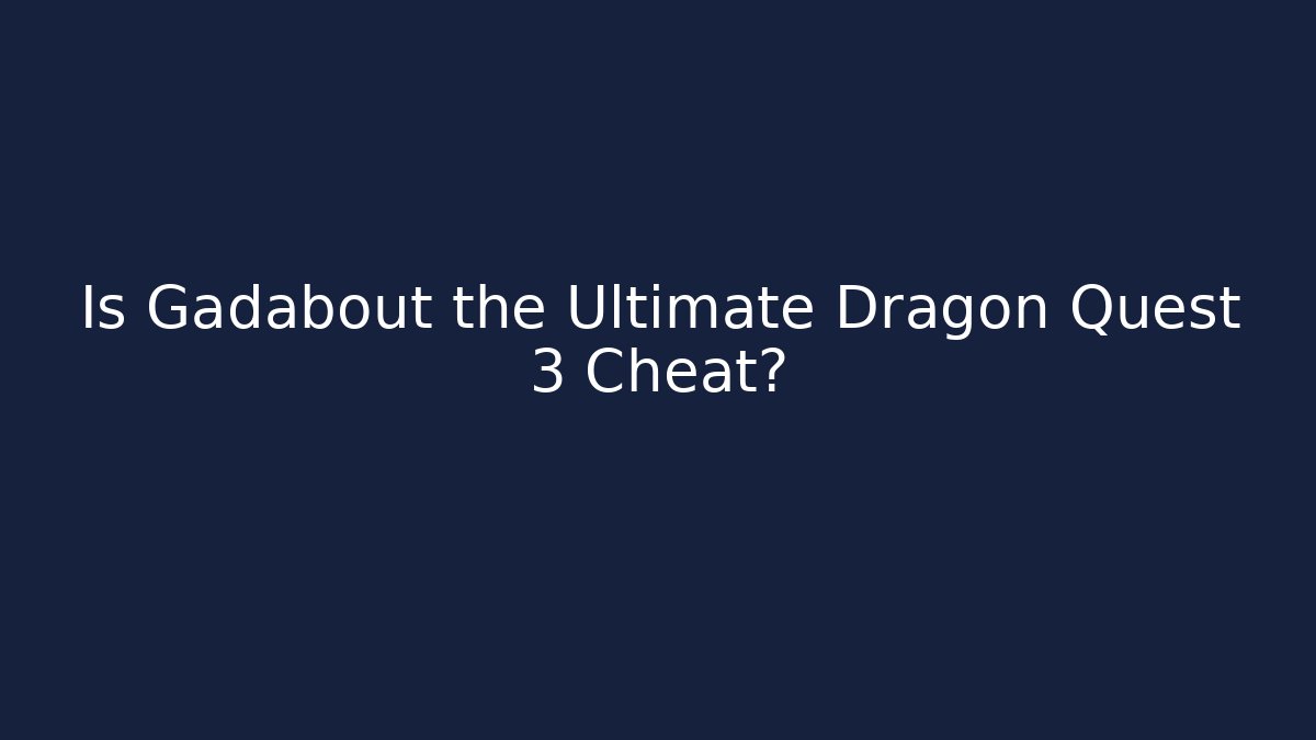 Is Gadabout the Ultimate Dragon Quest 3 Cheat?