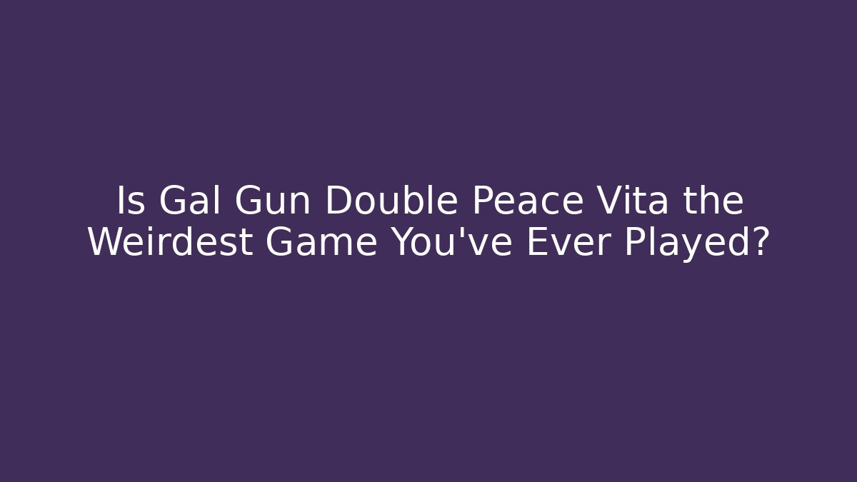 Is Gal Gun Double Peace Vita the Weirdest Game You've Ever Played?